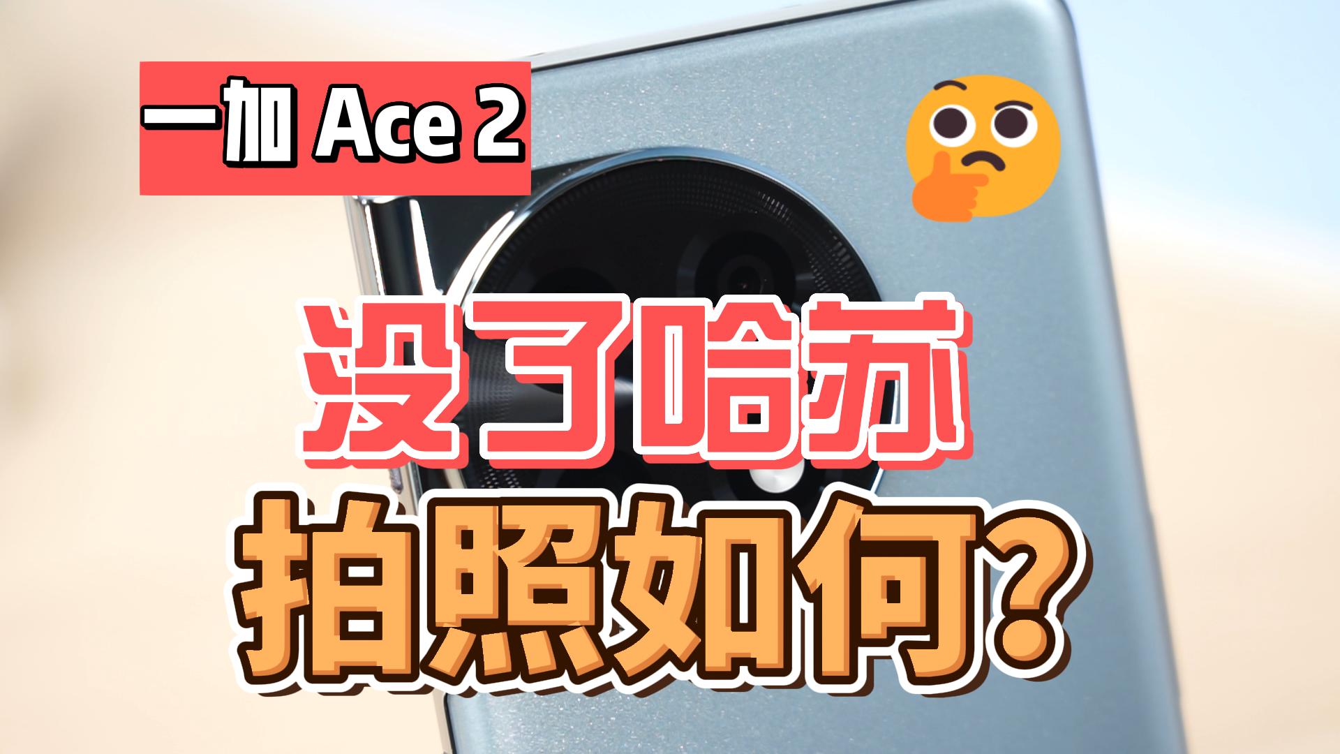 一加 Ace 2影像实测：没有哈苏 拍照还能用吗？