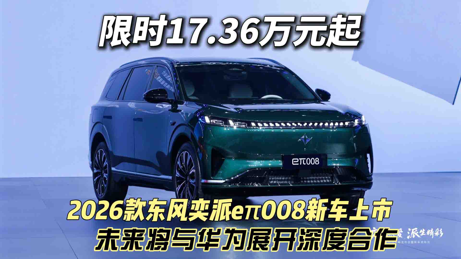 限时17.36万元起 2026款东风奕派eπ008携多款新车亮相 未来将与华为展开深度合作