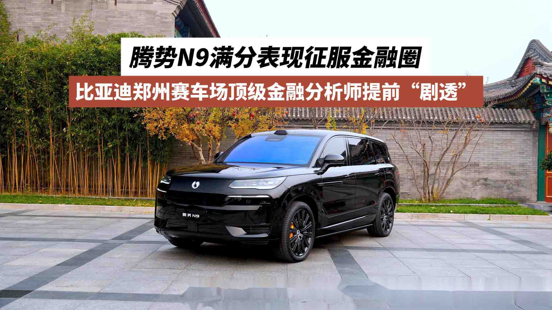 比亚迪郑州赛车场顶级金融分析师提前“剧透”：腾势N9满分表现征服金融圈