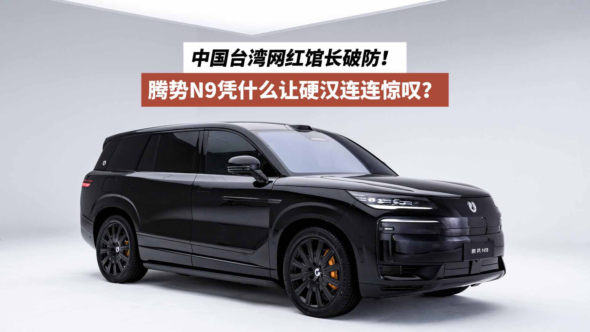 中国台湾网红馆长破防！腾势N9凭什么让硬汉连连惊叹？