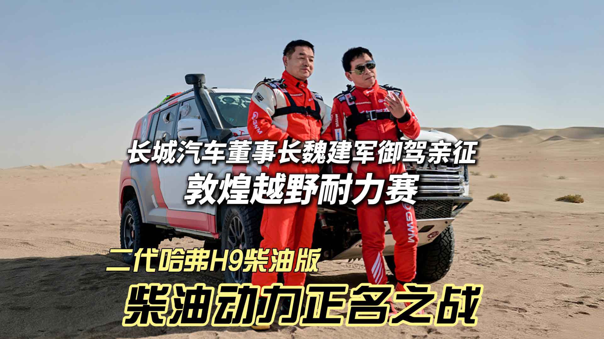 长城汽车魏建军御驾亲征 为柴油动力正名 二代哈弗H9柴油版挑战敦煌越野耐力赛