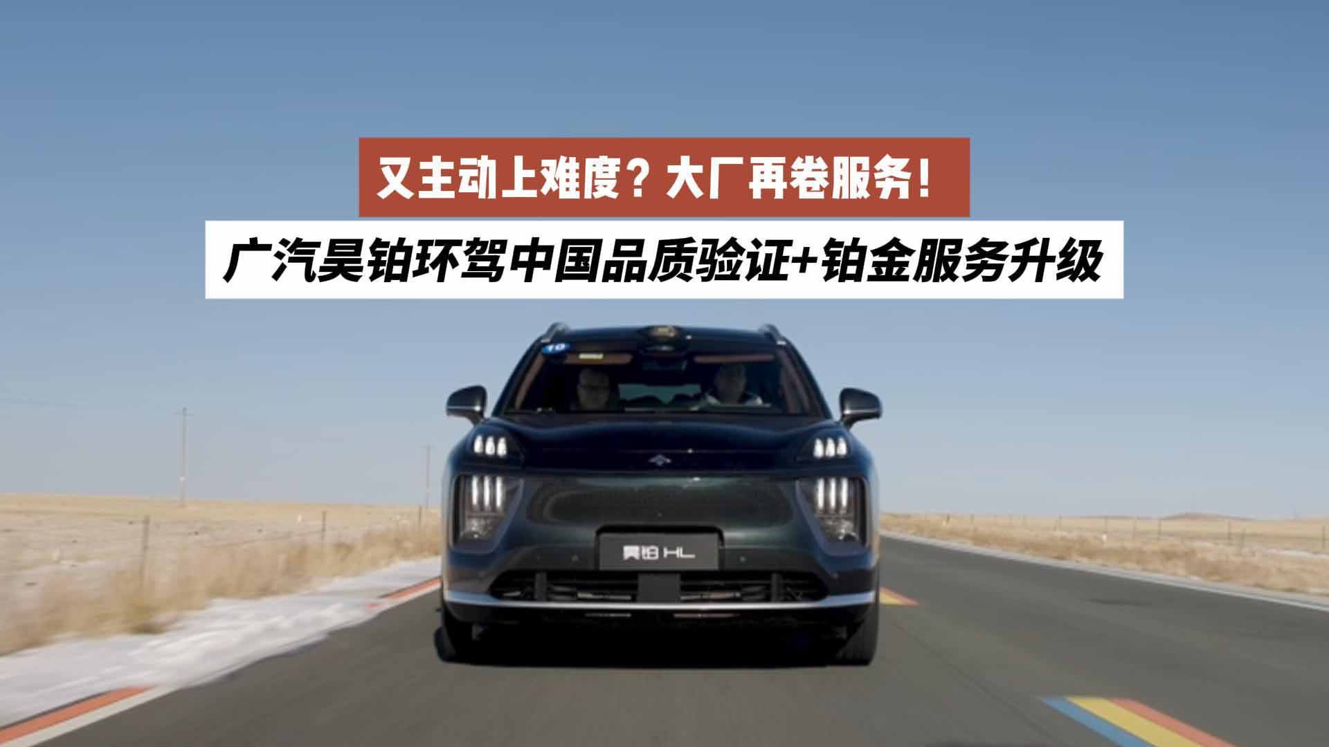 又主动上难度？广汽昊铂环驾中国品质验证+铂金服务升级：大厂再卷服务！