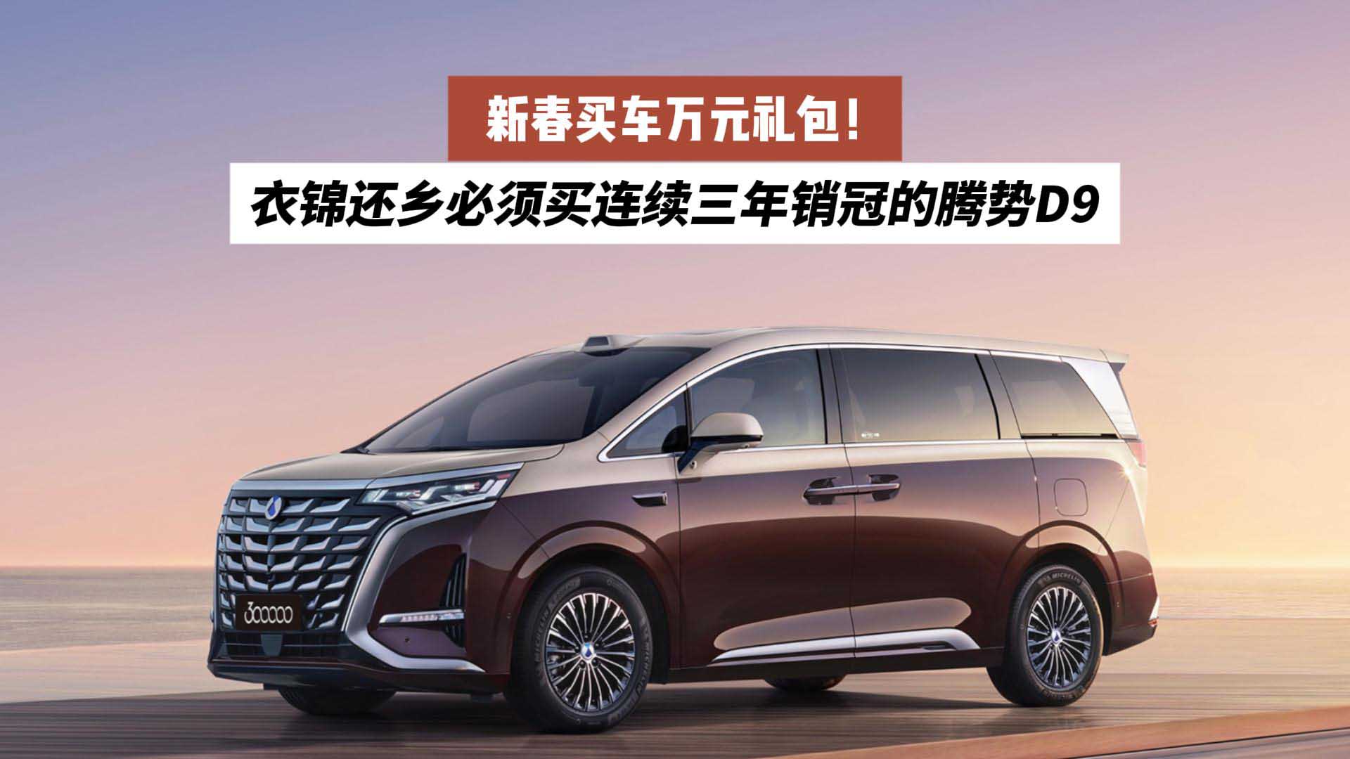 新春买车万元礼包！衣锦还乡必须买连续三年销冠的腾势D9