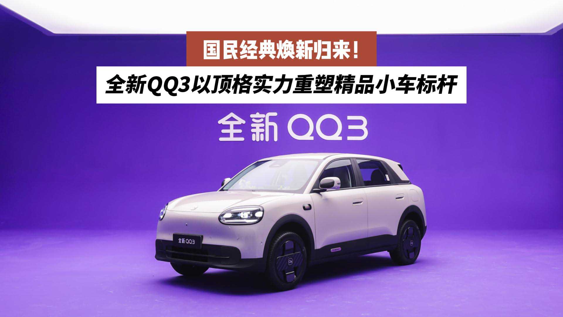国民经典焕新归来！全新QQ3以顶格实力重塑精品小车标杆