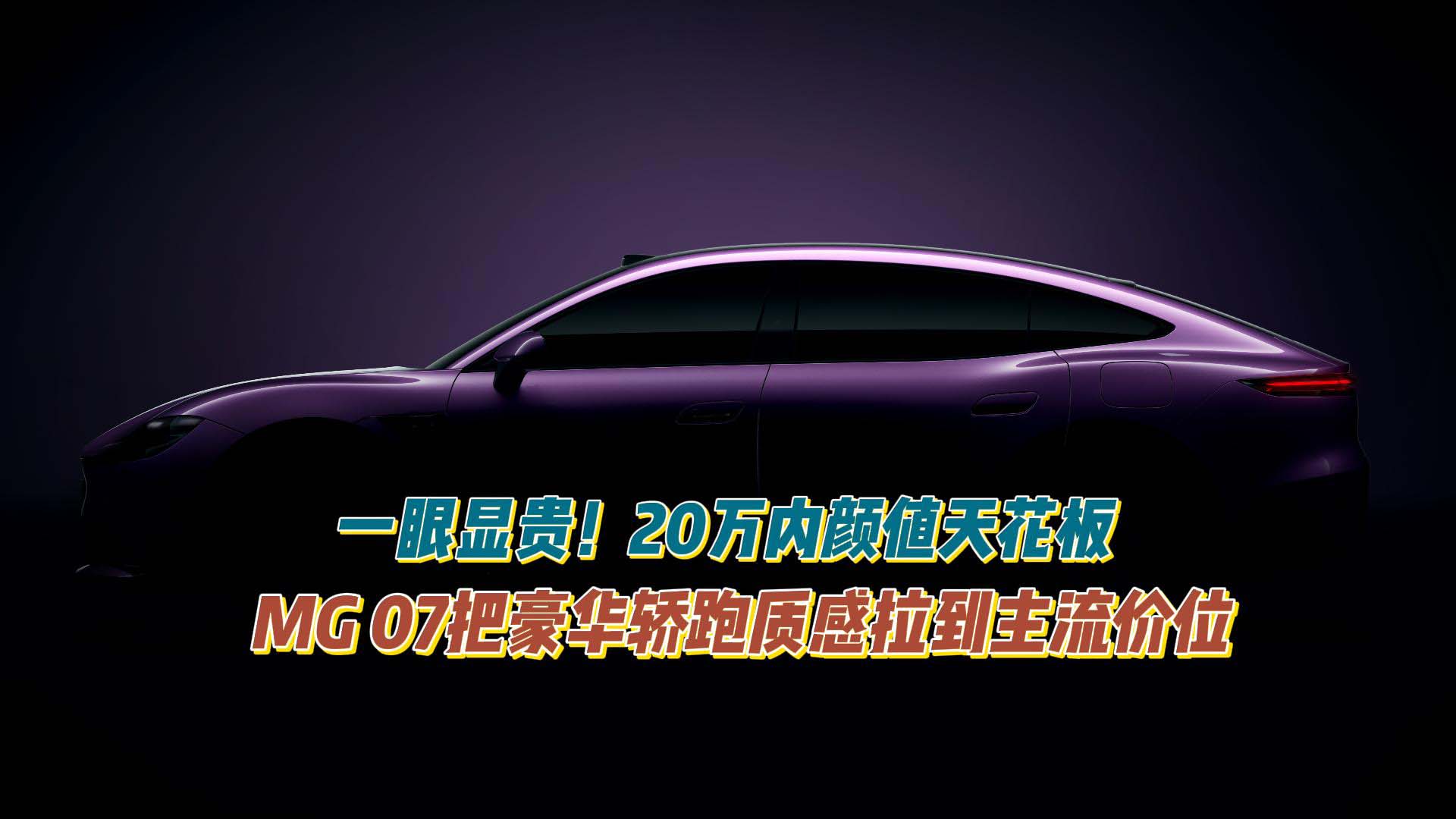 一眼显贵！20万内颜值天花板，MG 07把豪华轿跑质感拉到主流价位