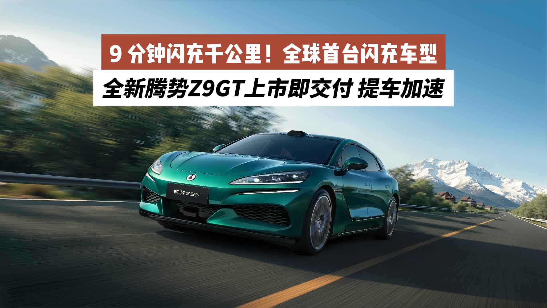 9分钟闪充千公里！全球首台闪充车型全新腾势Z9GT上市即交付，提车加速