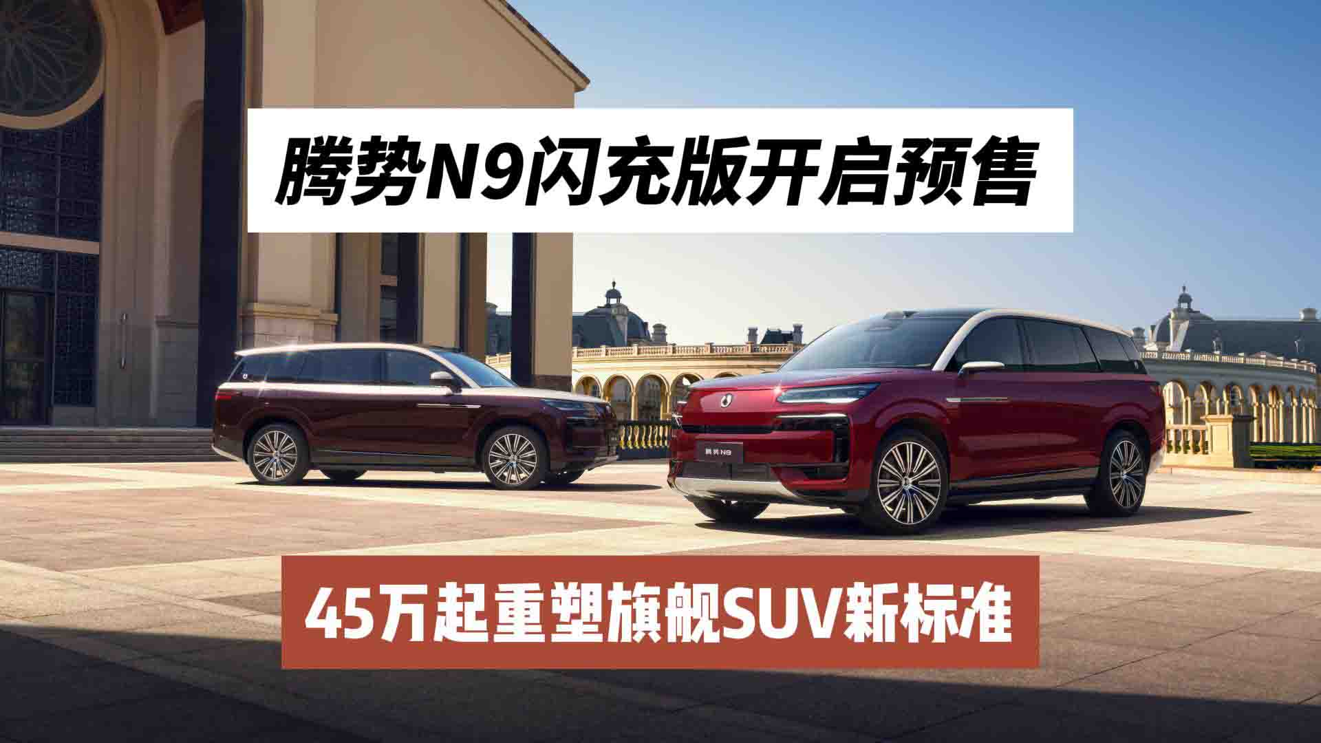 腾势N9闪充版开启预售 45万起重塑旗舰SUV新标准