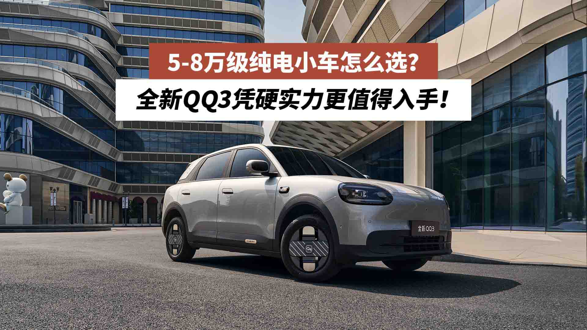 5-8万级纯电小车怎么选？全新QQ3凭硬实力更值得入手！