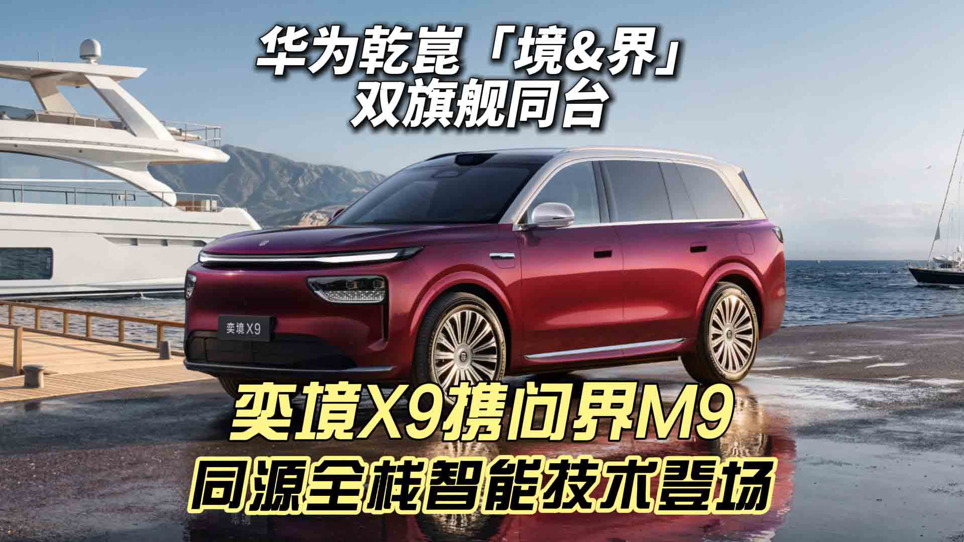 华为乾崑双旗舰同台 奕境 X9携问界M9同源全栈智能技术登场 界、境双线齐发力