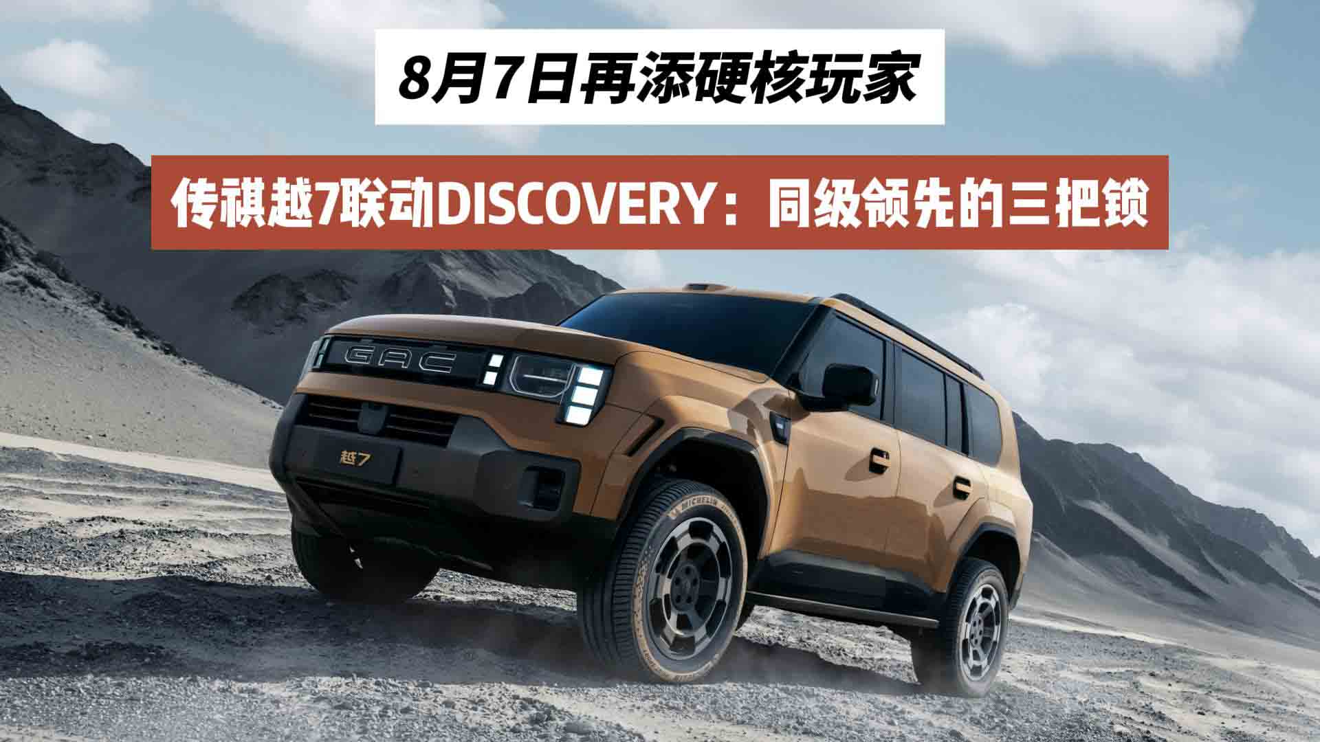 8月7日再添硬核玩家！传祺越7联动DISCOVERY：同级领先的三把锁