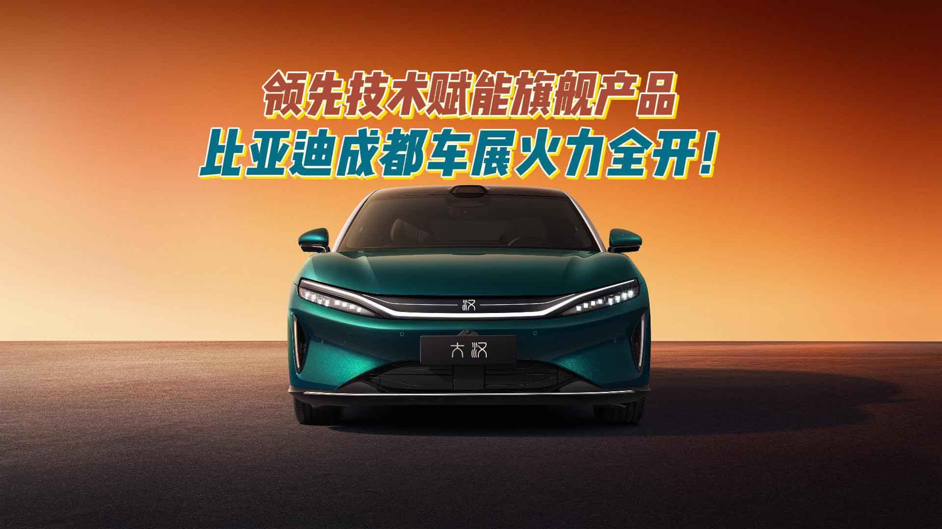 领先技术赋能旗舰产品，比亚迪成都车展火力全开！