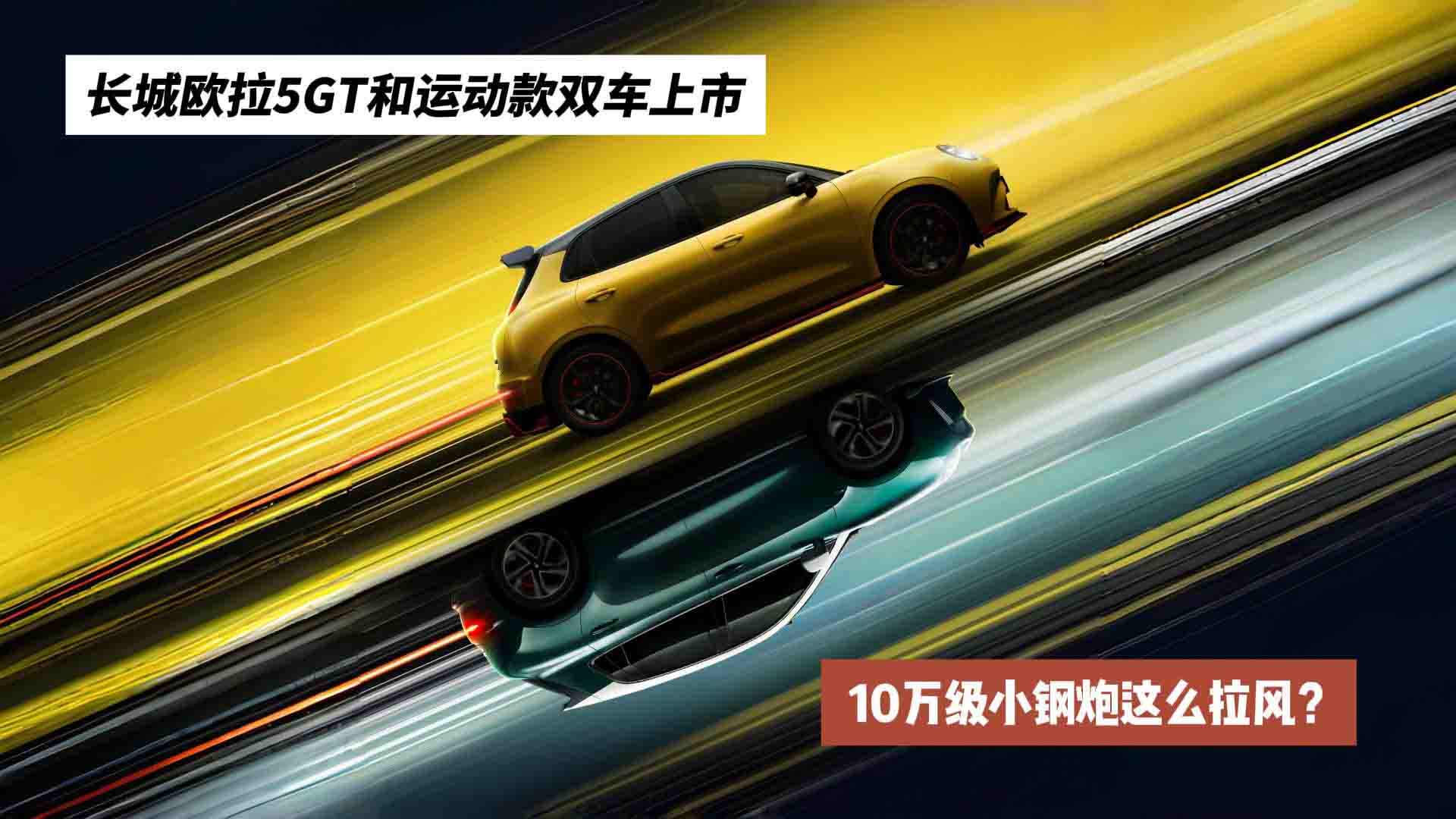 长城欧拉5GT和运动款双车上市，10万级小钢炮这么拉风？